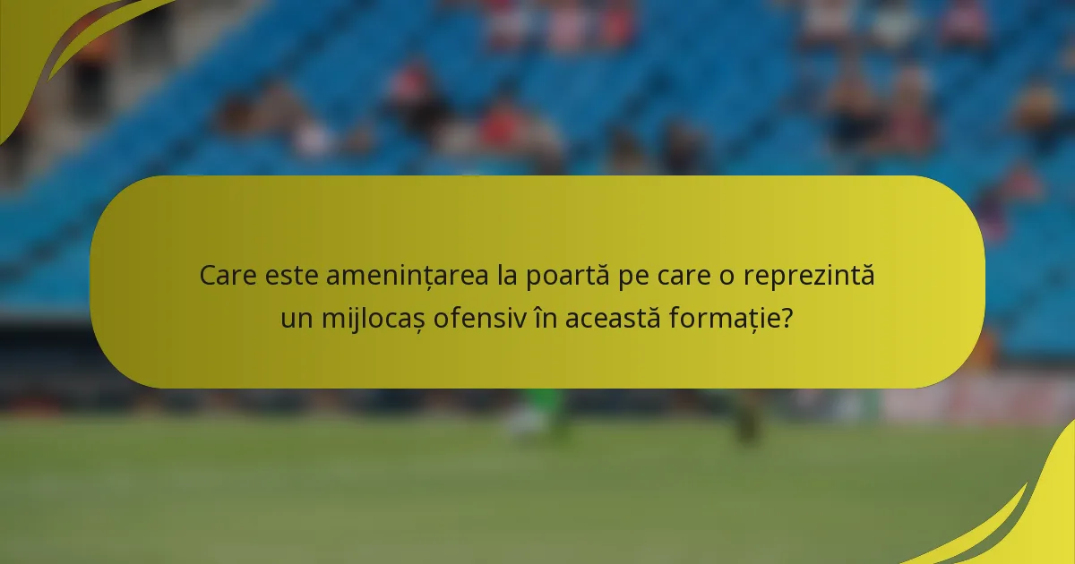 Care este amenințarea la poartă pe care o reprezintă un mijlocaș ofensiv în această formație?