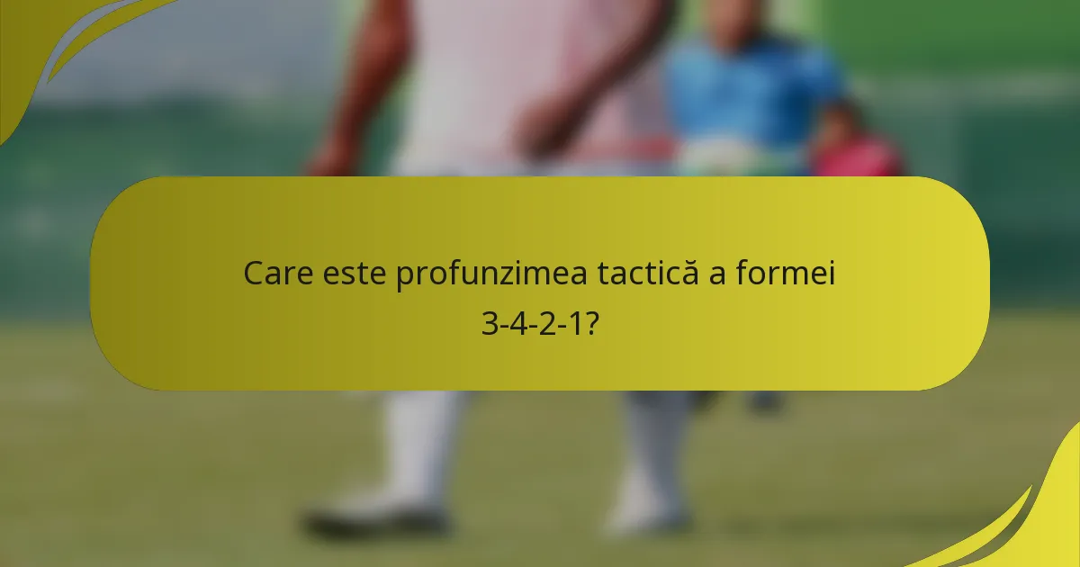 Care este profunzimea tactică a formei 3-4-2-1?