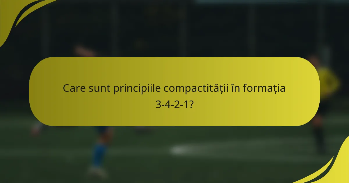 Care sunt principiile compactității în formația 3-4-2-1?