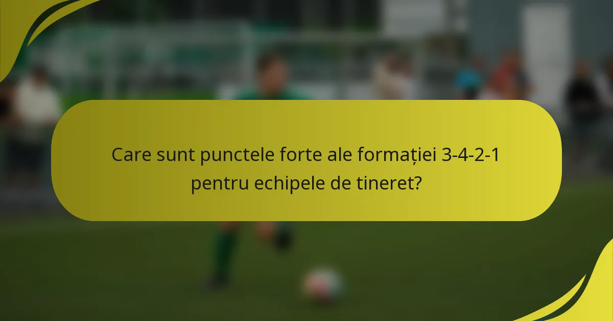 Care sunt punctele forte ale formației 3-4-2-1 pentru echipele de tineret?