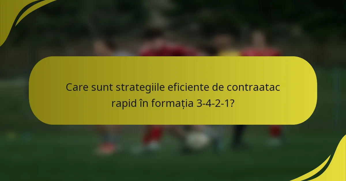 Care sunt strategiile eficiente de contraatac rapid în formația 3-4-2-1?