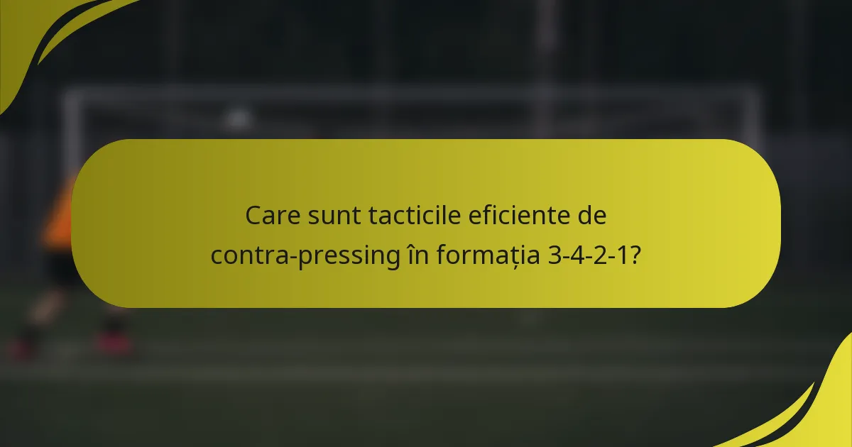 Care sunt tacticile eficiente de contra-pressing în formația 3-4-2-1?