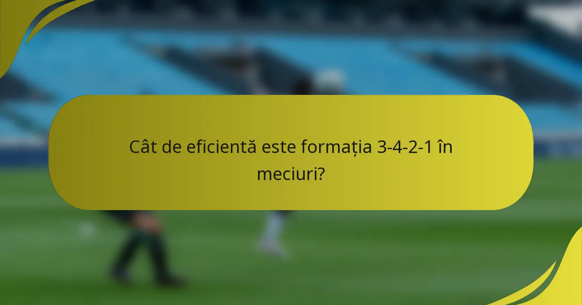 Cât de eficientă este formația 3-4-2-1 în meciuri?
