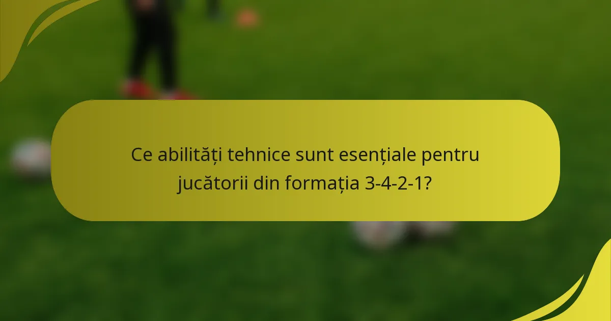 Ce abilități tehnice sunt esențiale pentru jucătorii din formația 3-4-2-1?