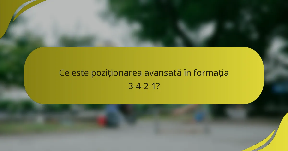 Ce este poziționarea avansată în formația 3-4-2-1?