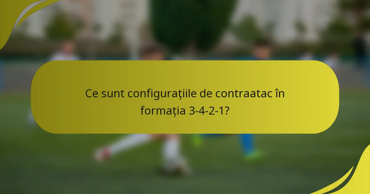 Ce sunt configurațiile de contraatac în formația 3-4-2-1?