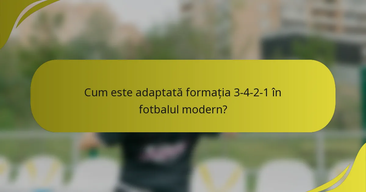 Cum este adaptată formația 3-4-2-1 în fotbalul modern?