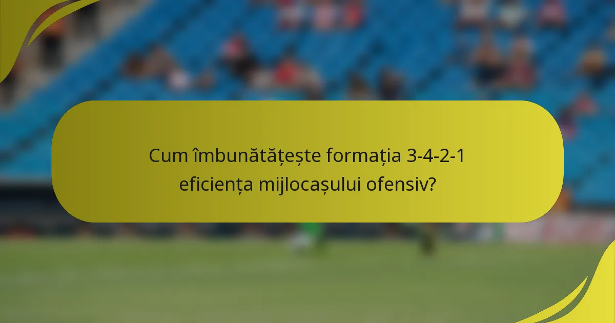 Cum îmbunătățește formația 3-4-2-1 eficiența mijlocașului ofensiv?