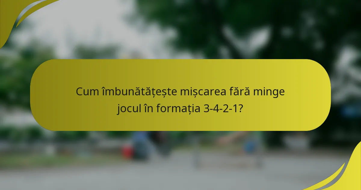 Cum îmbunătățește mișcarea fără minge jocul în formația 3-4-2-1?