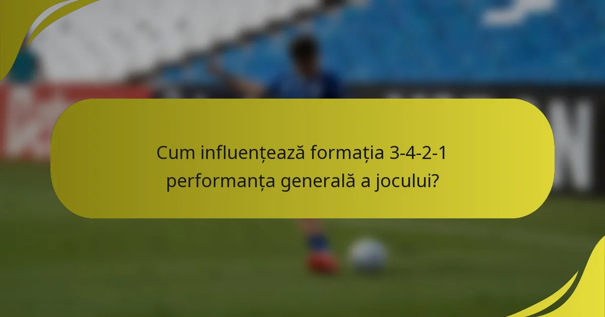 Cum influențează formația 3-4-2-1 performanța generală a jocului?