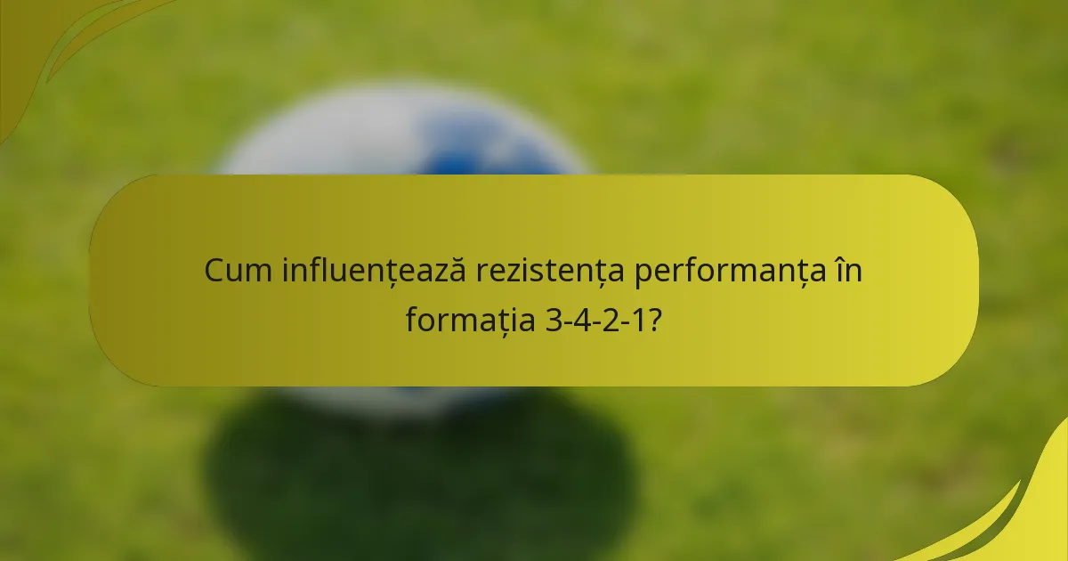 Cum influențează rezistența performanța în formația 3-4-2-1?