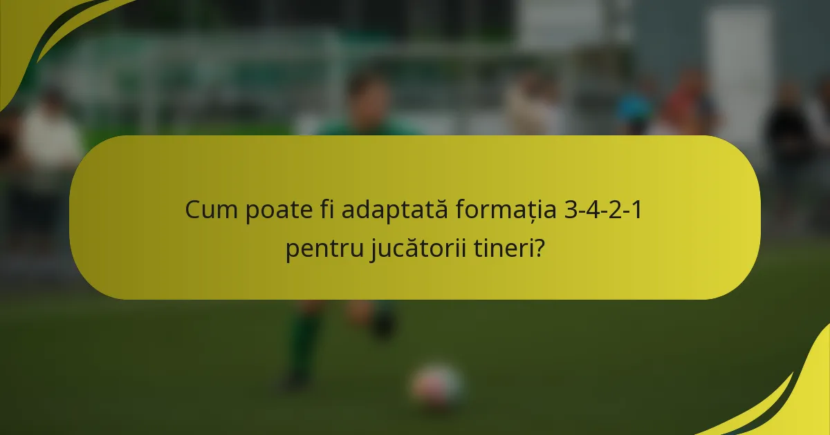 Cum poate fi adaptată formația 3-4-2-1 pentru jucătorii tineri?