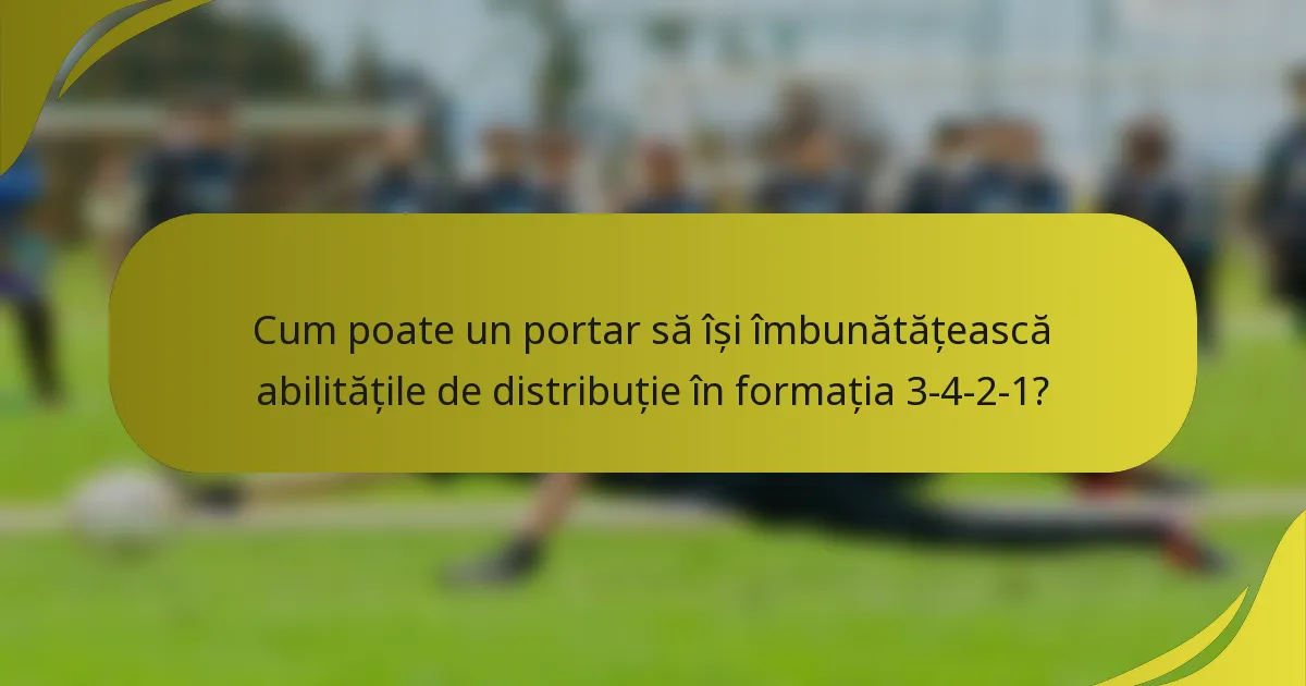 Cum poate un portar să își îmbunătățească abilitățile de distribuție în formația 3-4-2-1?