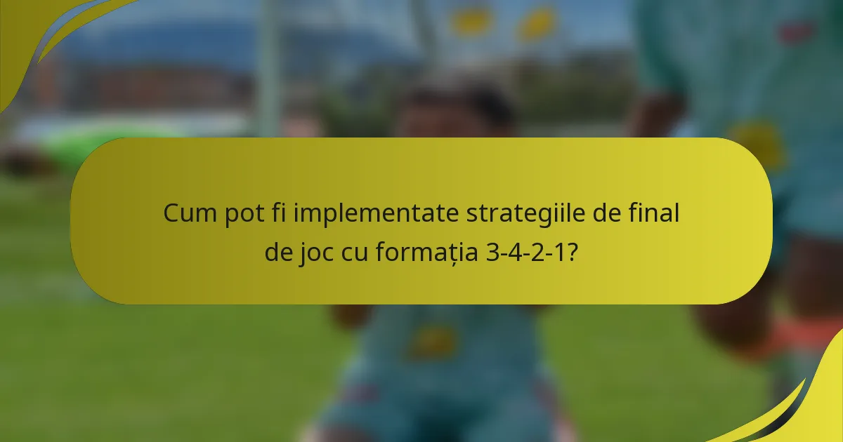 Cum pot fi implementate strategiile de final de joc cu formația 3-4-2-1?