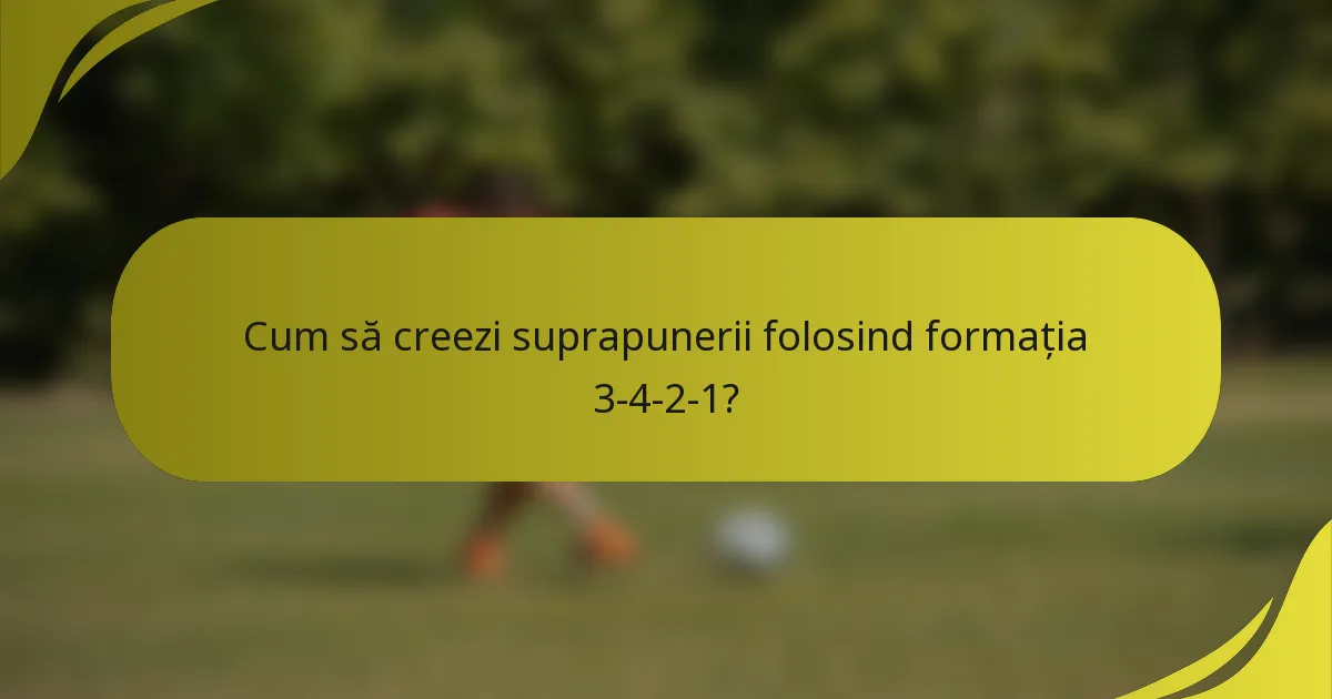 Cum să creezi suprapunerii folosind formația 3-4-2-1?