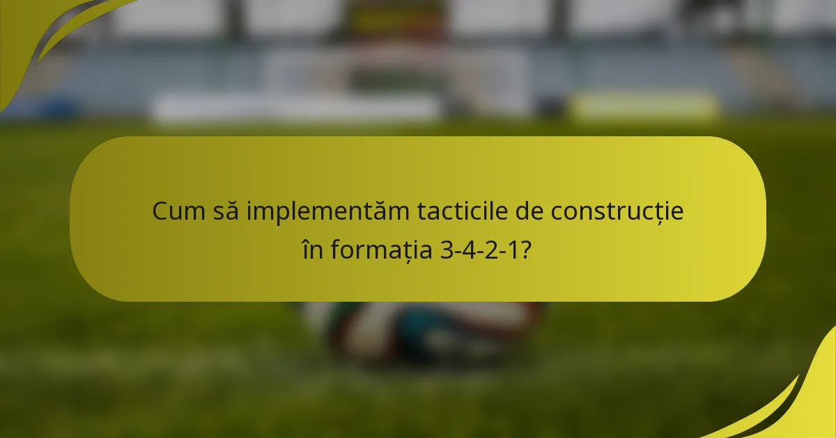 Cum să implementăm tacticile de construcție în formația 3-4-2-1?