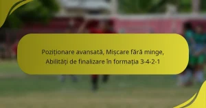 Poziționare avansată, Mișcare fără minge, Abilități de finalizare în formația 3-4-2-1